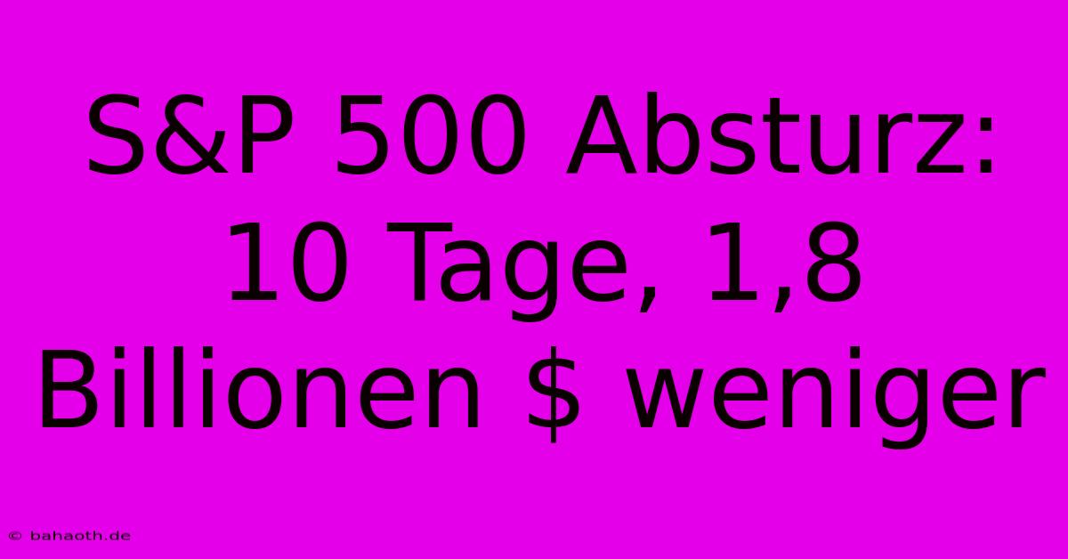 S&P 500 Absturz: 10 Tage, 1,8 Billionen $ Weniger