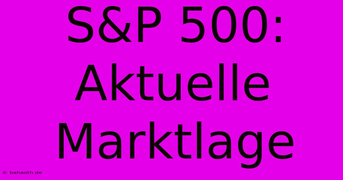 S&P 500: Aktuelle Marktlage