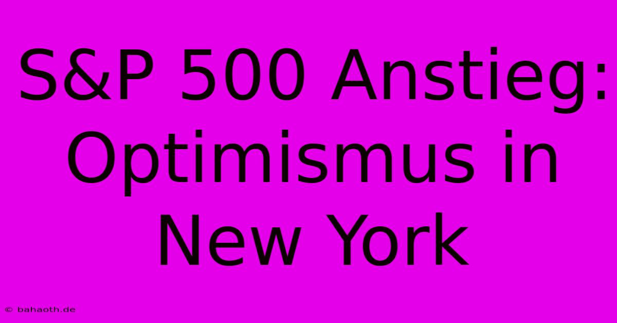 S&P 500 Anstieg:  Optimismus In New York