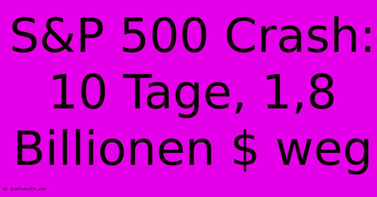 S&P 500 Crash: 10 Tage, 1,8 Billionen $ Weg