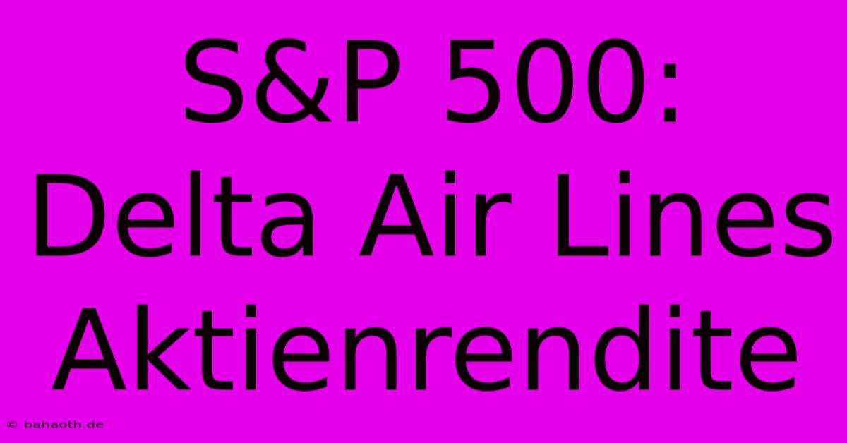 S&P 500: Delta Air Lines  Aktienrendite