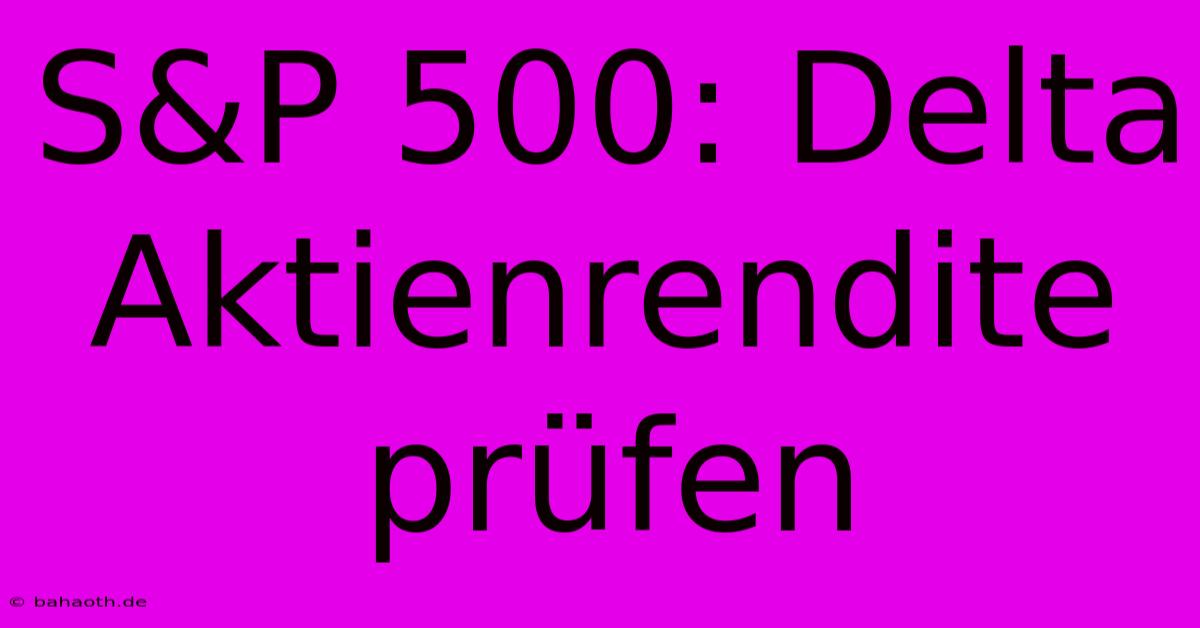 S&P 500: Delta Aktienrendite Prüfen