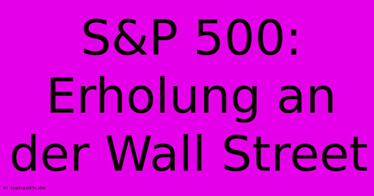 S&P 500: Erholung An Der Wall Street