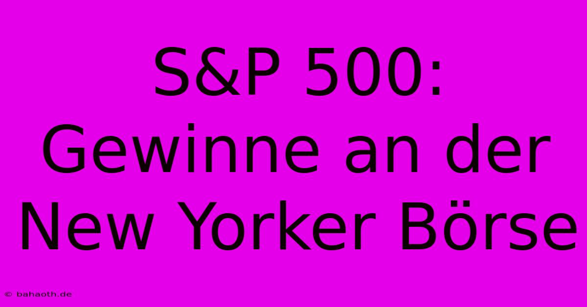 S&P 500:  Gewinne An Der New Yorker Börse