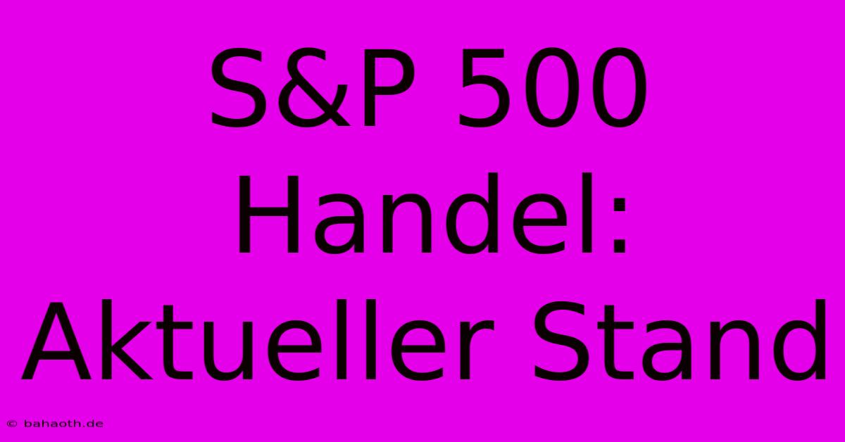 S&P 500 Handel: Aktueller Stand