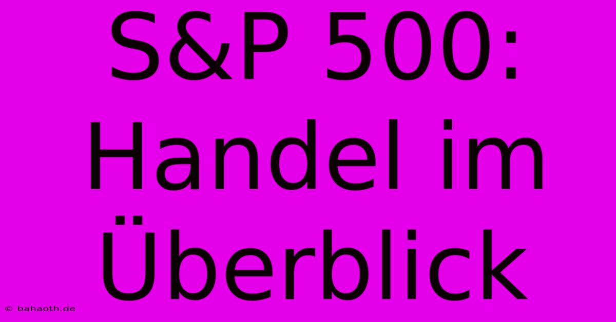 S&P 500:  Handel Im Überblick