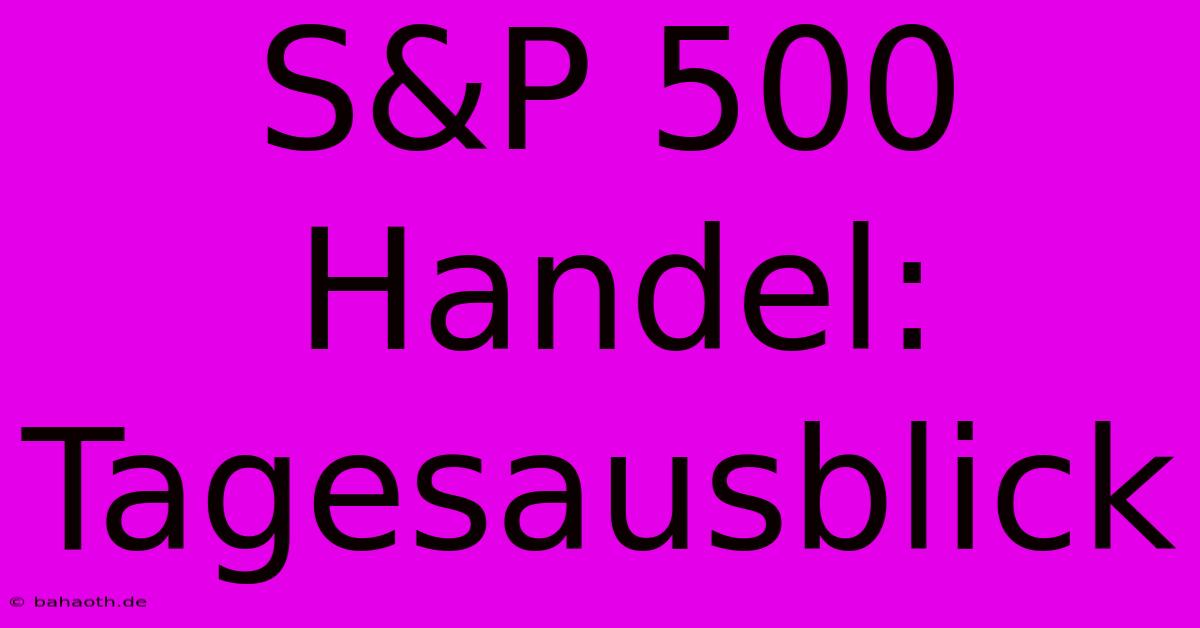 S&P 500 Handel:  Tagesausblick