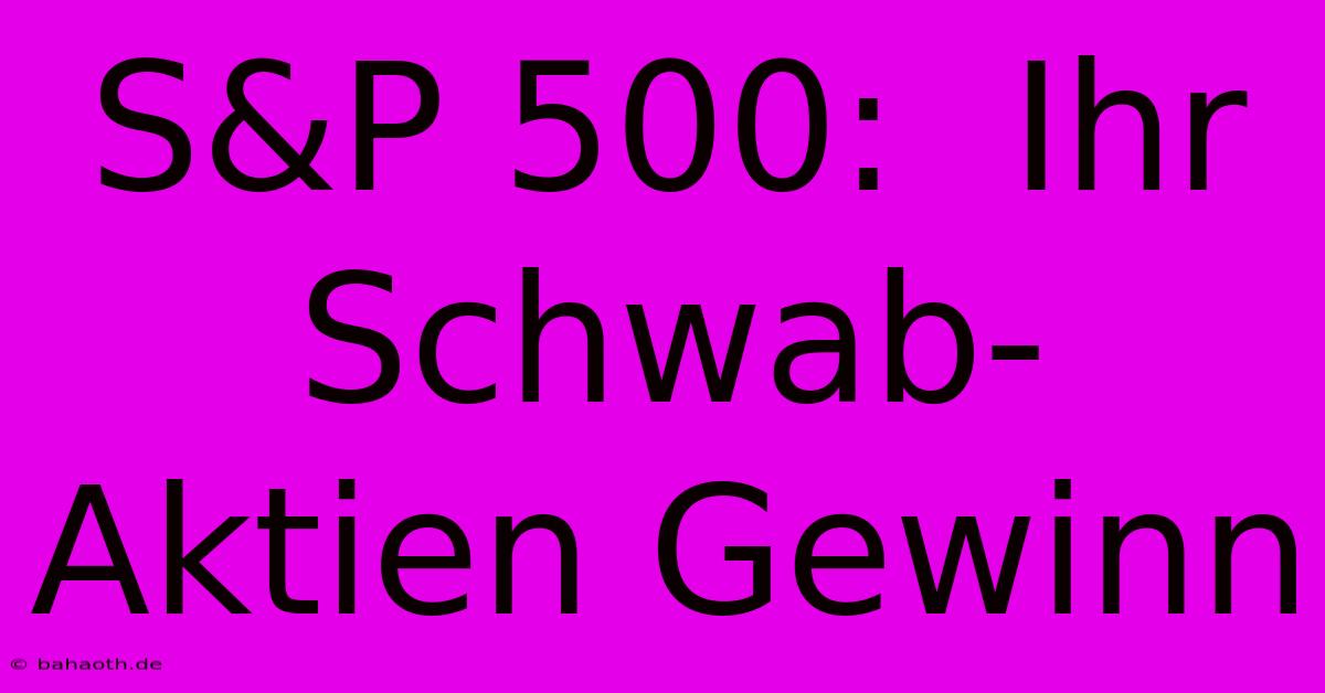 S&P 500:  Ihr Schwab-Aktien Gewinn