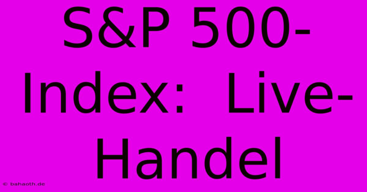 S&P 500-Index:  Live-Handel