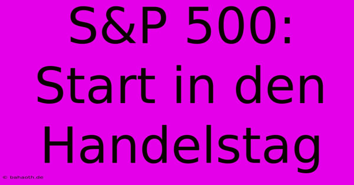 S&P 500: Start In Den Handelstag