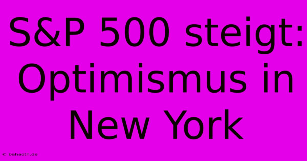 S&P 500 Steigt: Optimismus In New York