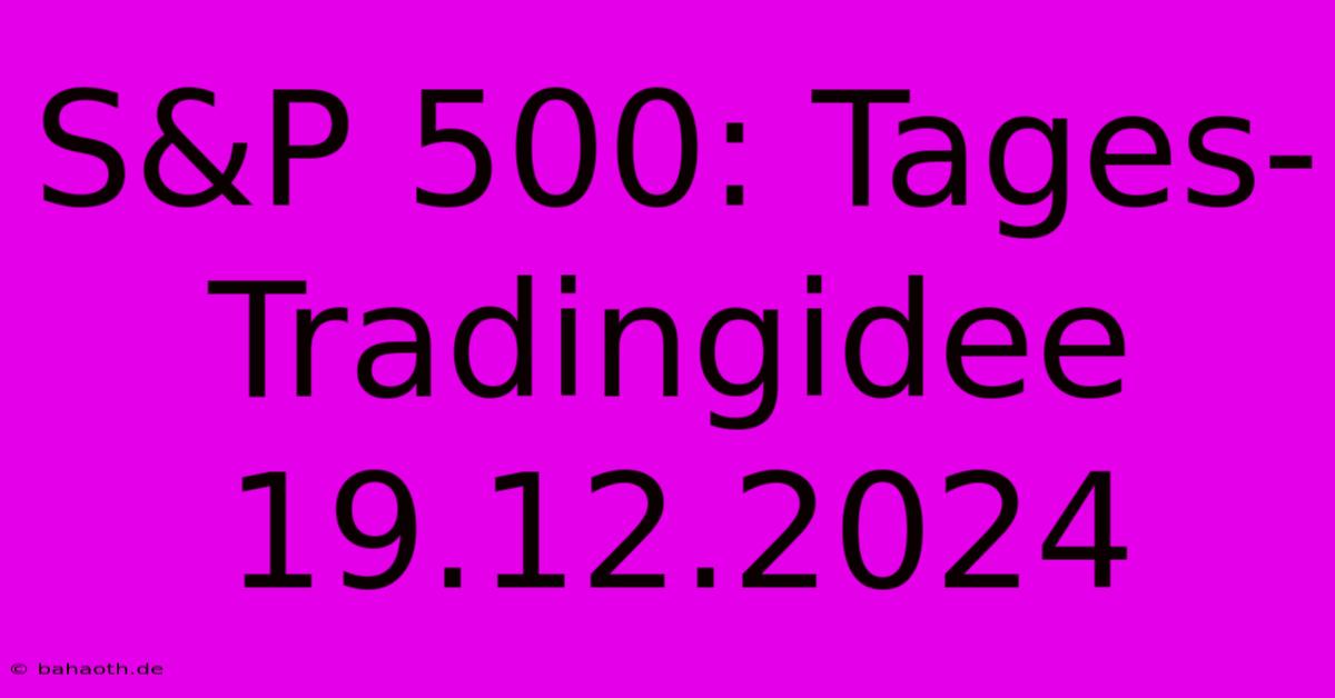 S&P 500: Tages-Tradingidee 19.12.2024