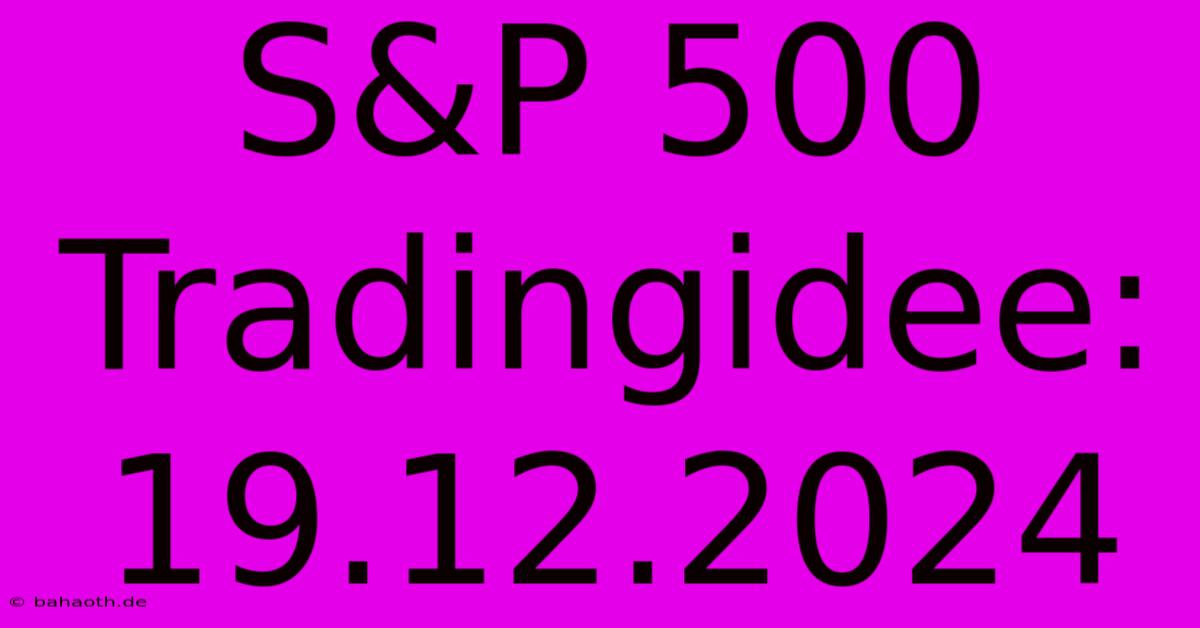 S&P 500 Tradingidee: 19.12.2024