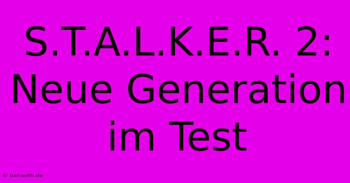 S.T.A.L.K.E.R. 2:  Neue Generation Im Test