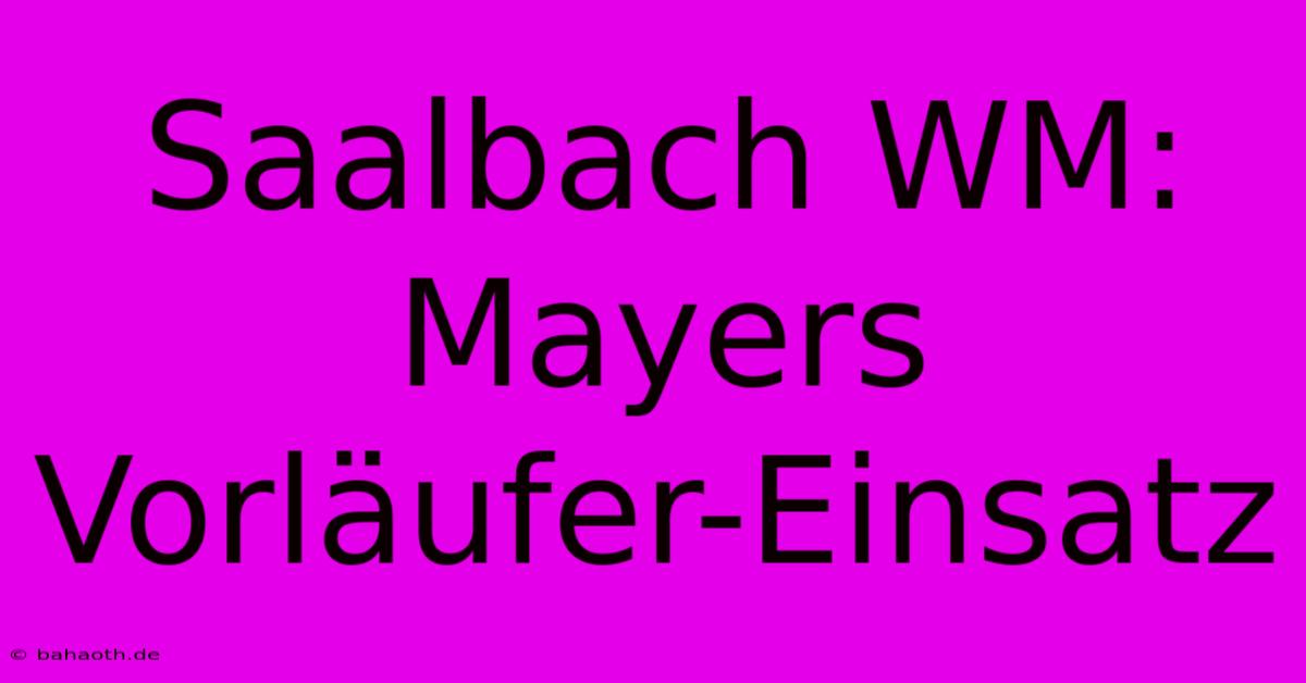 Saalbach WM: Mayers Vorläufer-Einsatz