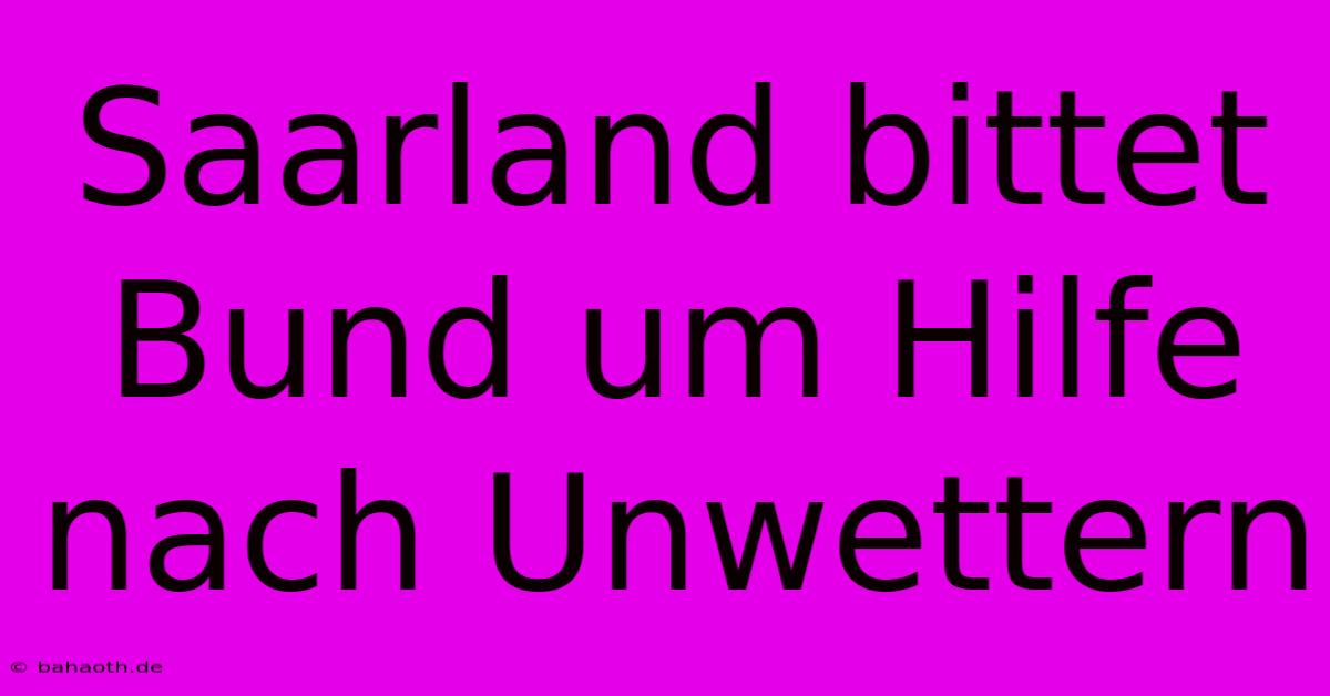 Saarland Bittet Bund Um Hilfe Nach Unwettern