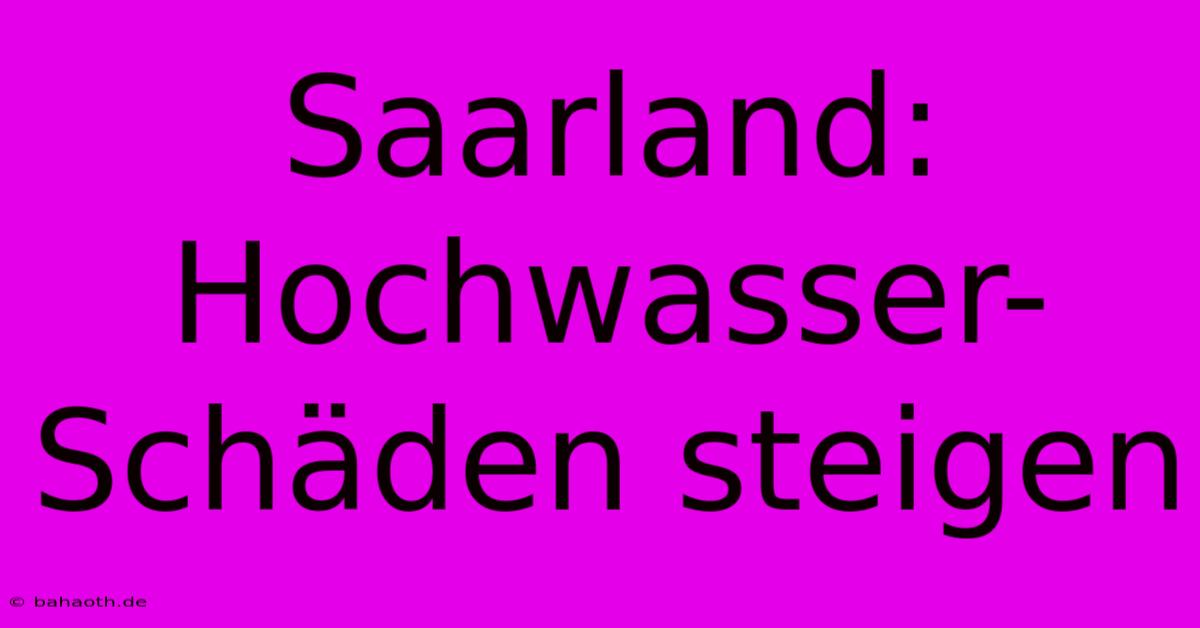 Saarland: Hochwasser-Schäden Steigen