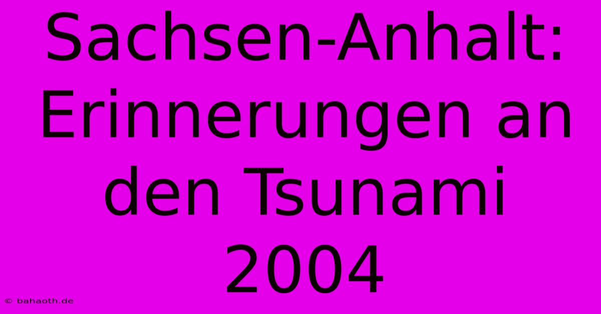 Sachsen-Anhalt: Erinnerungen An Den Tsunami 2004