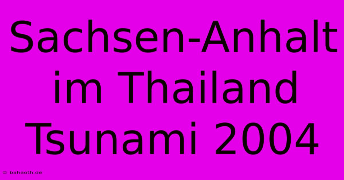 Sachsen-Anhalt Im Thailand Tsunami 2004