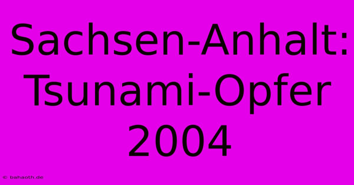 Sachsen-Anhalt: Tsunami-Opfer 2004