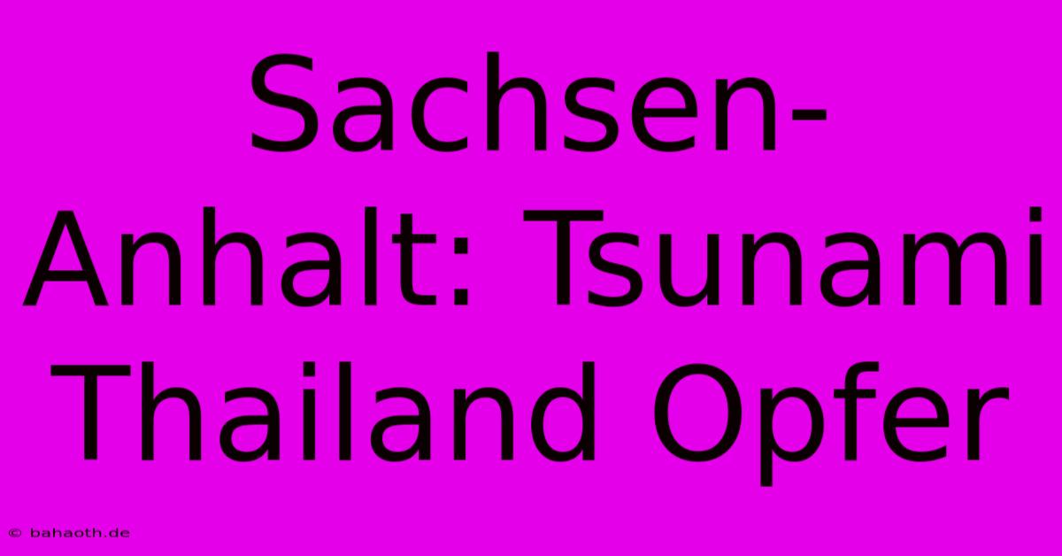 Sachsen-Anhalt: Tsunami Thailand Opfer