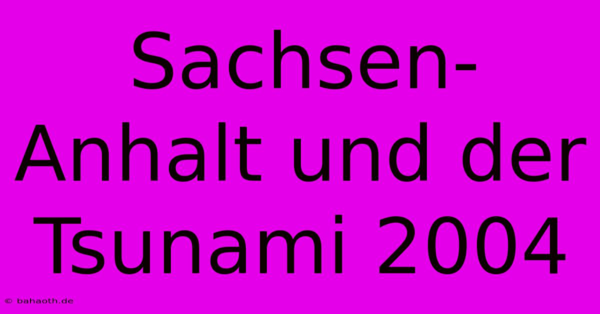 Sachsen-Anhalt Und Der Tsunami 2004