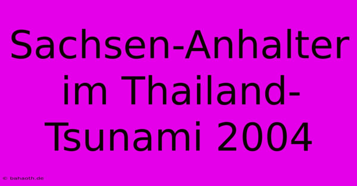 Sachsen-Anhalter Im Thailand-Tsunami 2004