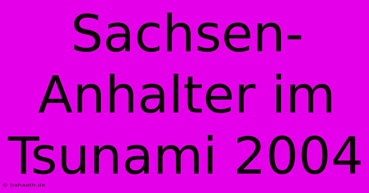 Sachsen-Anhalter Im Tsunami 2004