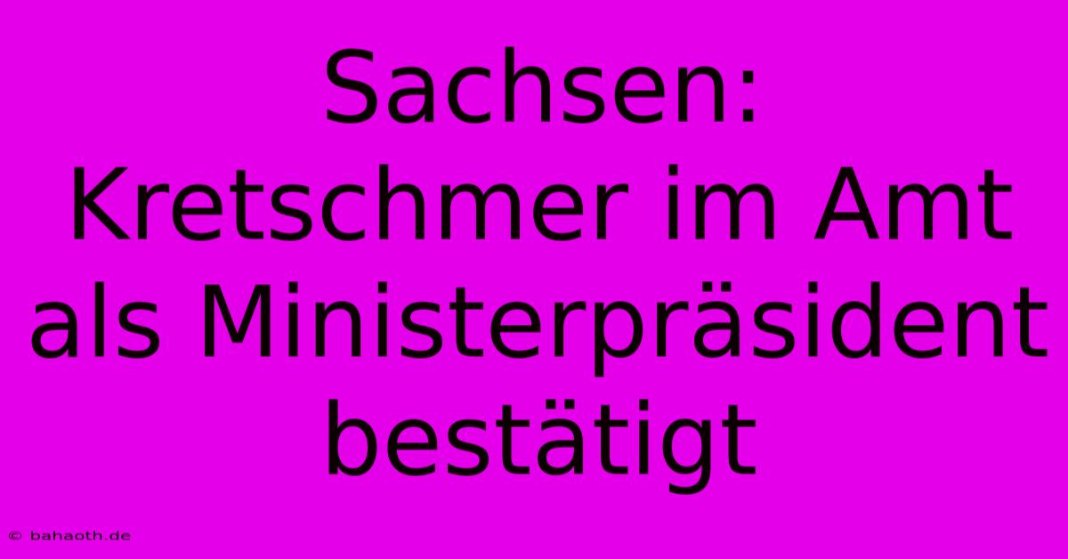 Sachsen: Kretschmer Im Amt Als Ministerpräsident Bestätigt