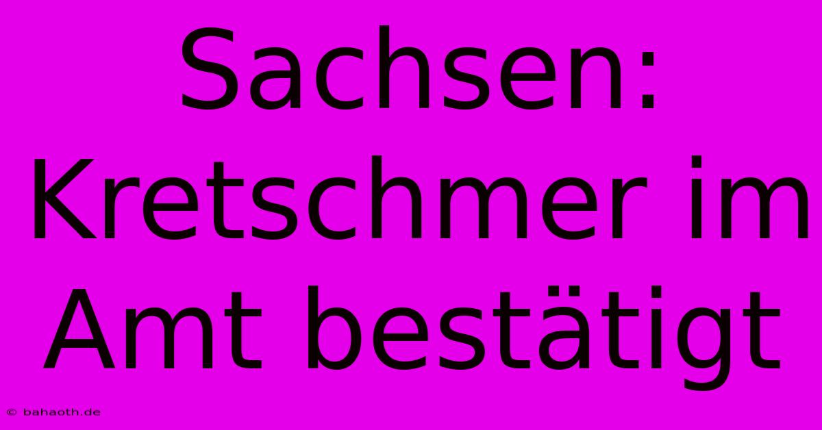 Sachsen: Kretschmer Im Amt Bestätigt