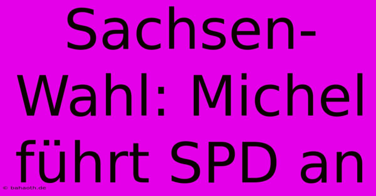 Sachsen-Wahl: Michel Führt SPD An