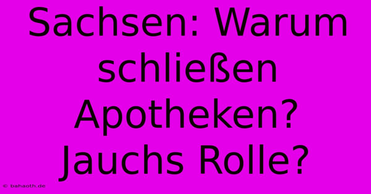 Sachsen: Warum Schließen Apotheken? Jauchs Rolle?