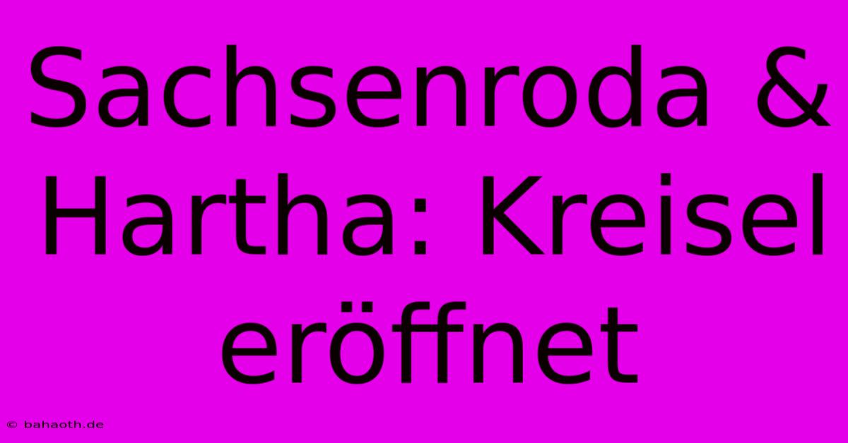 Sachsenroda & Hartha: Kreisel Eröffnet