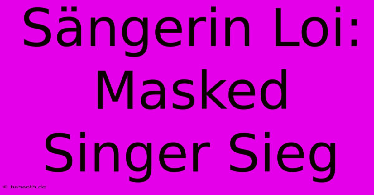 Sängerin Loi: Masked Singer Sieg