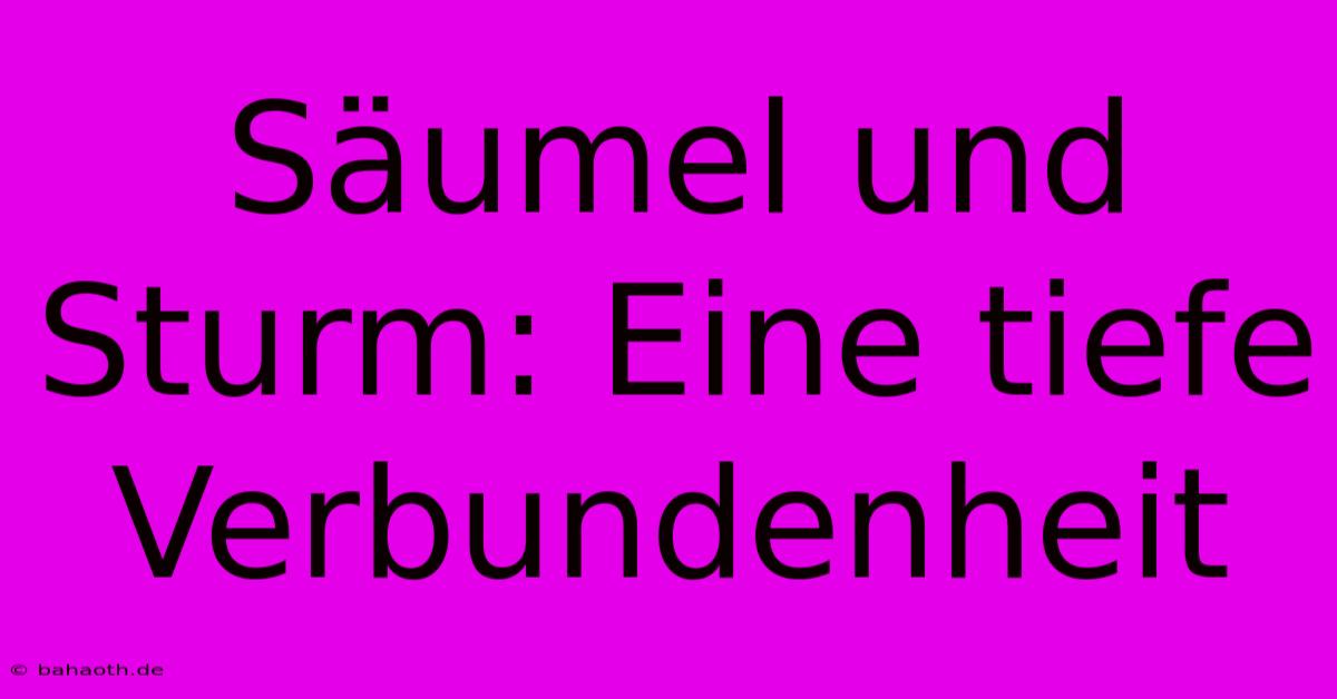 Säumel Und Sturm: Eine Tiefe Verbundenheit