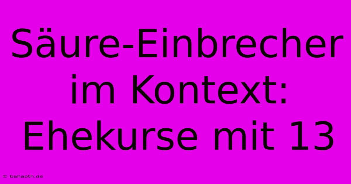 Säure-Einbrecher Im Kontext: Ehekurse Mit 13