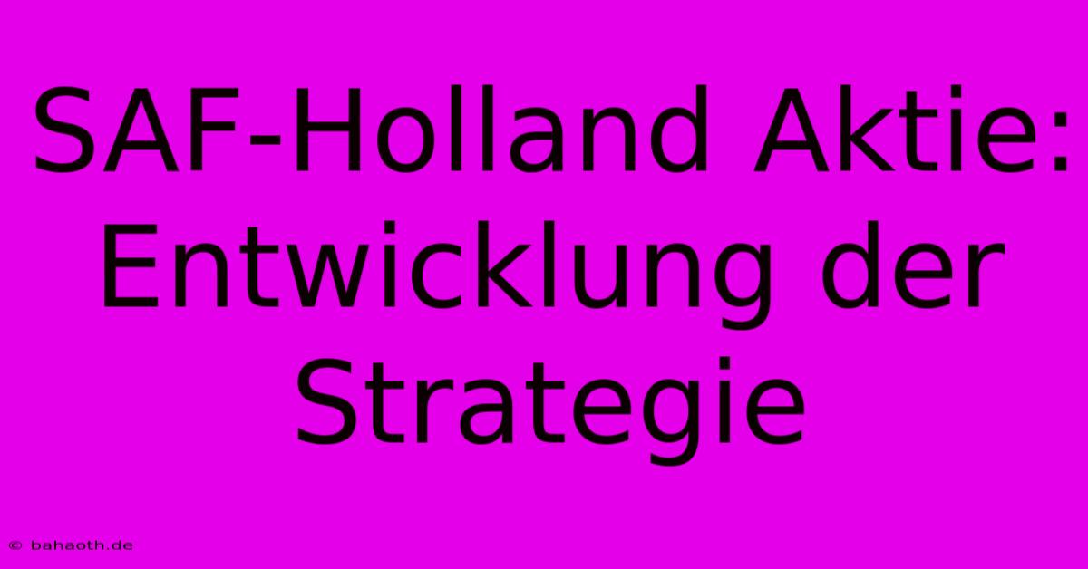 SAF-Holland Aktie: Entwicklung Der Strategie