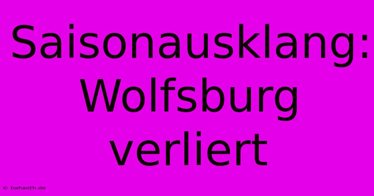 Saisonausklang: Wolfsburg Verliert