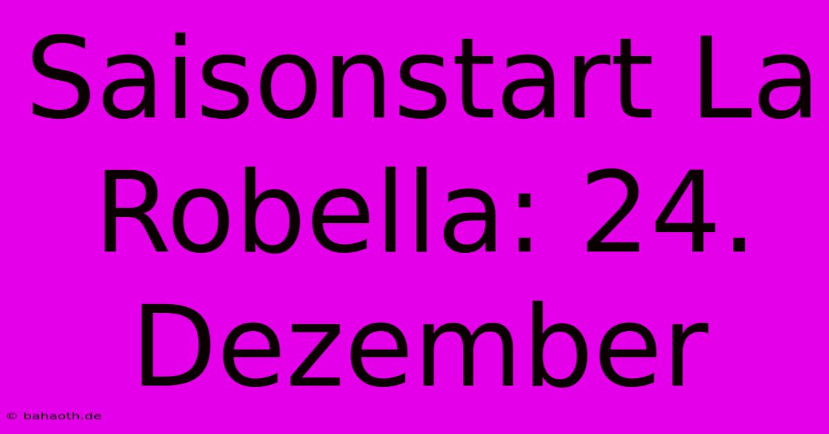 Saisonstart La Robella: 24. Dezember