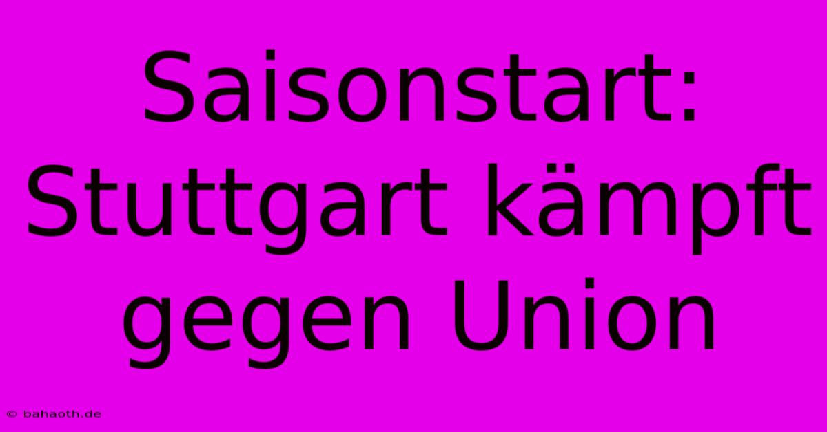 Saisonstart: Stuttgart Kämpft Gegen Union