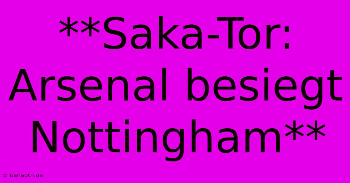 **Saka-Tor: Arsenal Besiegt Nottingham**