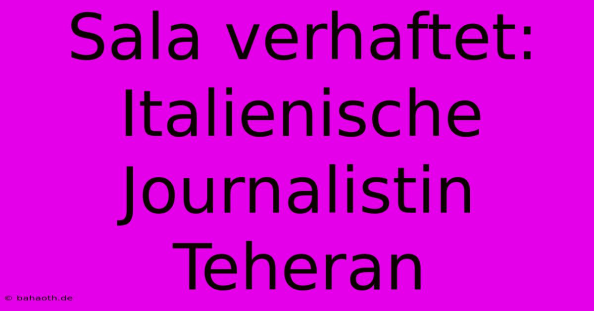 Sala Verhaftet: Italienische Journalistin Teheran