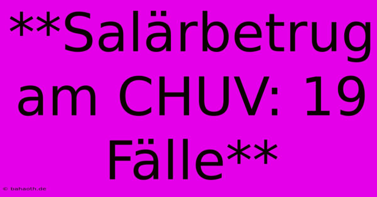 **Salärbetrug Am CHUV: 19 Fälle**