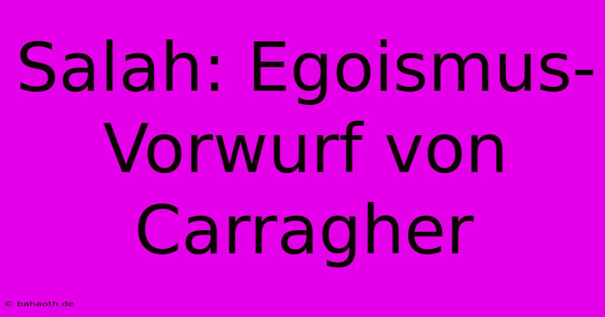 Salah: Egoismus-Vorwurf Von Carragher