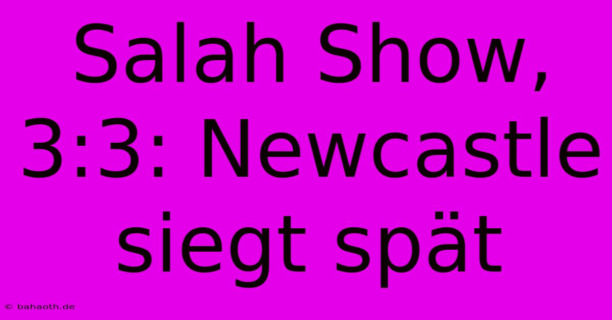 Salah Show, 3:3: Newcastle Siegt Spät