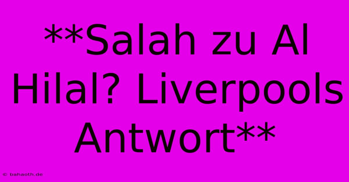 **Salah Zu Al Hilal? Liverpools Antwort**