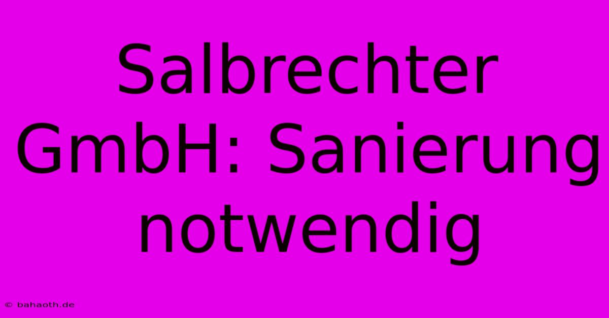 Salbrechter GmbH: Sanierung Notwendig