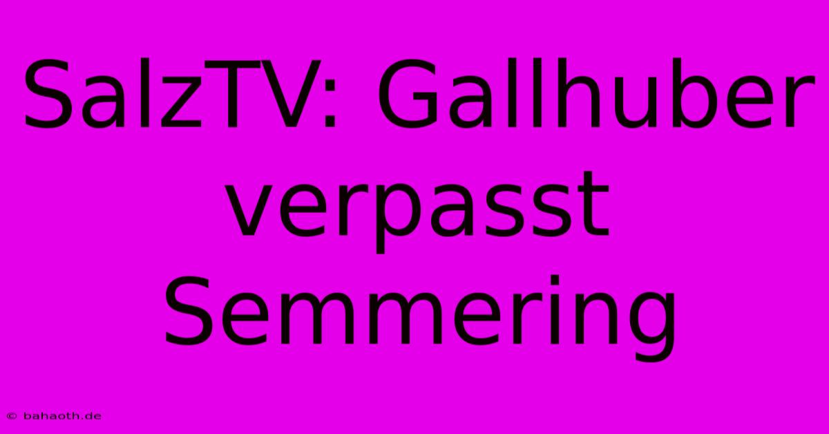 SalzTV: Gallhuber Verpasst Semmering