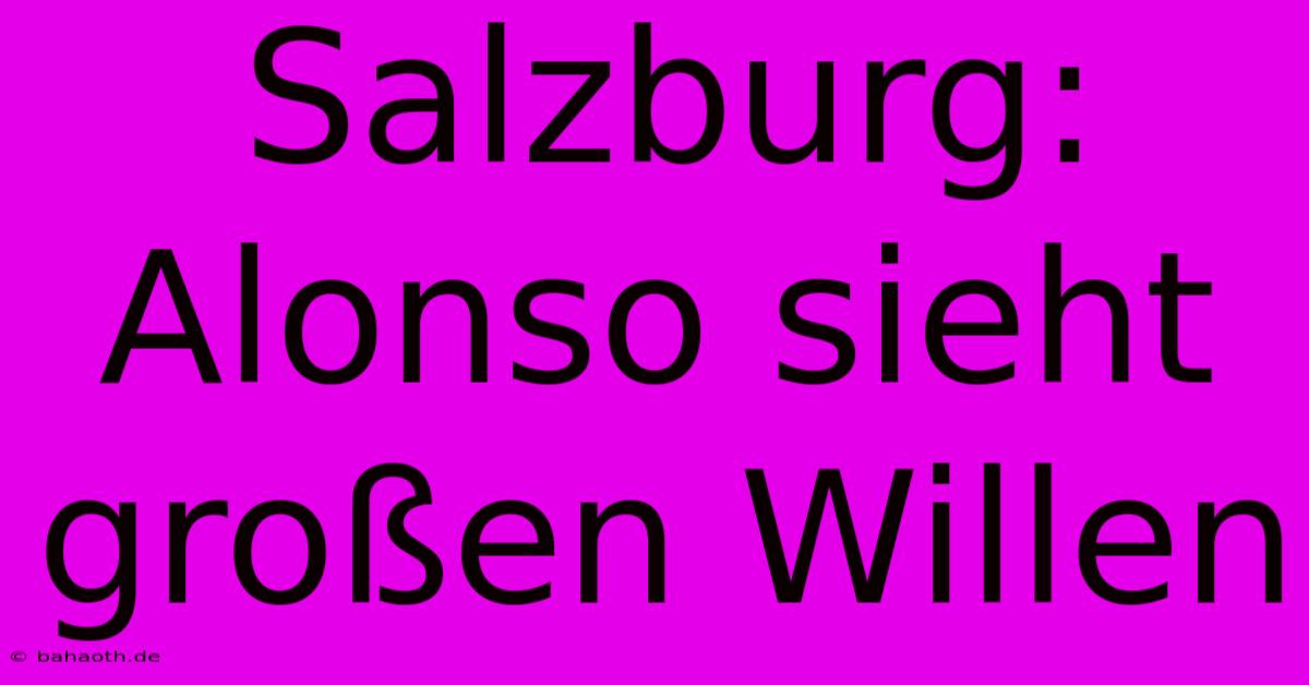 Salzburg: Alonso Sieht Großen Willen