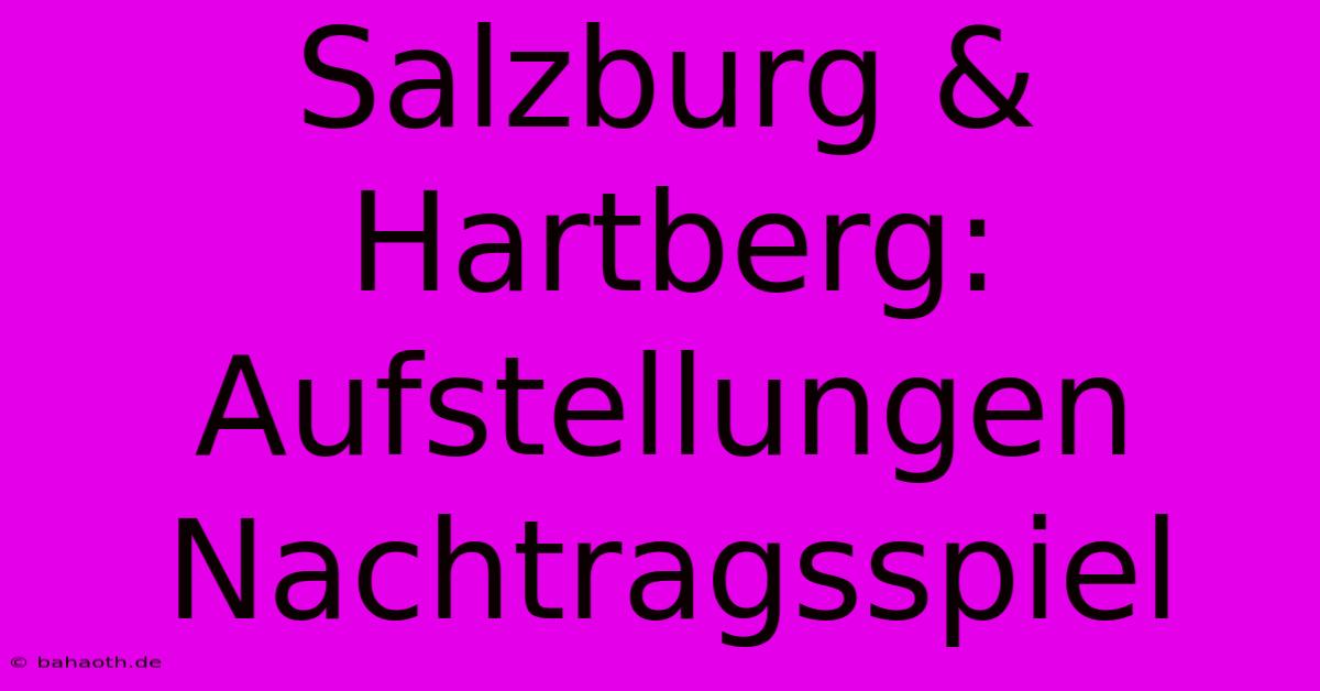 Salzburg & Hartberg: Aufstellungen Nachtragsspiel